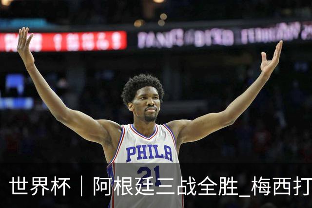 世界杯｜阿根廷三战全胜 梅西打进世界杯第19球