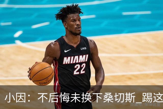 小因：不后悔未换下桑切斯 踢这么好被淘汰太遗憾